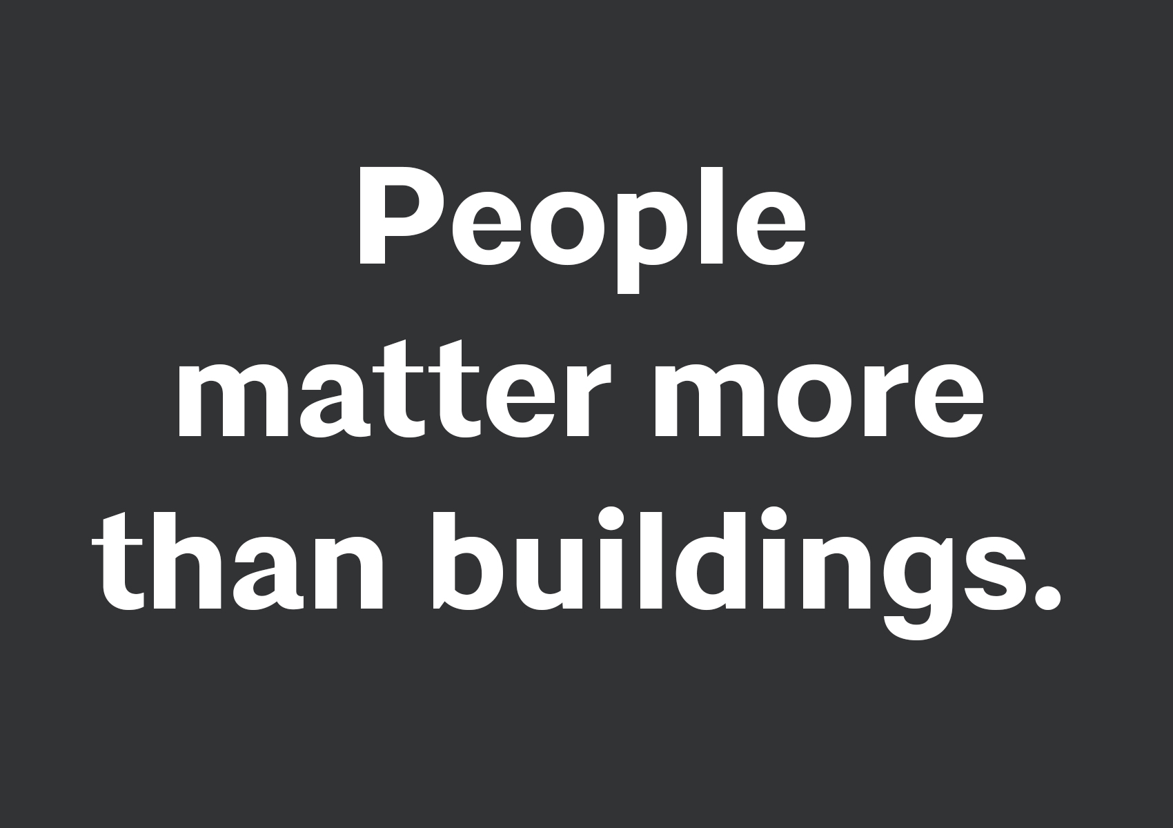 People Matter More than Buildings